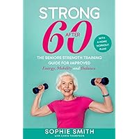 Strong After 60! The Seniors Strength Training Guide for Improved Energy, Mobility and Balance.: With a Home Workout Plan! Strong After 60! The Seniors Strength Training Guide for Improved Energy, Mobility and Balance.: With a Home Workout Plan! Paperback Kindle Hardcover