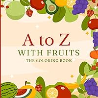 A to Z with Fruits the Coloring Book: Educational coloring pages with alphabets and fruits for preschool children ages 3-5
