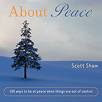 About Peace: 108 Ways to Be at Peace When Things Are Out of Control About Peace: 108 Ways to Be at Peace When Things Are Out of Control Kindle Paperback