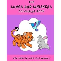 The Wings and Whiskers Colouring Book: For 1-6 year olds who love animals