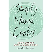 Simply Mamá Cooks: Food Cooked with a Mama’s Love Simply Mamá Cooks: Food Cooked with a Mama’s Love Paperback Kindle