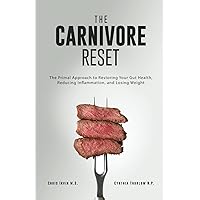 The Carnivore Reset: The Primal Approach to Restoring Your Gut Health, Reducing Inflammation, and Losing Weight