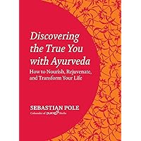 Discovering the True You with Ayurveda: How to Nourish, Rejuvenate, and Transform Your Life Discovering the True You with Ayurveda: How to Nourish, Rejuvenate, and Transform Your Life Paperback