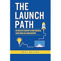 The Launch Path: De idea de startup a una empresa lista para su lanzamiento (Spanish Edition) The Launch Path: De idea de startup a una empresa lista para su lanzamiento (Spanish Edition) Paperback
