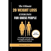 THE ULTIMATE 20 WEIGHT LOSS EXERCISE FOR OBESE PEOPLE: Lose Weight and Improve Your Health with Safe, Easy and Effective Workout and 21-Day Meal Plan THE ULTIMATE 20 WEIGHT LOSS EXERCISE FOR OBESE PEOPLE: Lose Weight and Improve Your Health with Safe, Easy and Effective Workout and 21-Day Meal Plan Paperback Kindle