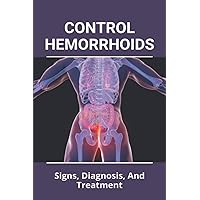 Control Hemorrhoids: Signs, Diagnosis, And Treatment