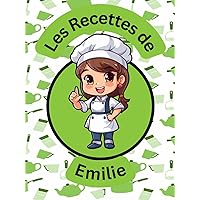 Les Recettes de Emilie: Carnet de Recettes à Remplir. Livre de Cuisine Personnalisé pour Emilie (French Edition)