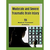 MODERATE AND SEVERE TRAUMATIC BRAIN INJURY: TBI Medical Treatment Guideline MODERATE AND SEVERE TRAUMATIC BRAIN INJURY: TBI Medical Treatment Guideline Hardcover Paperback