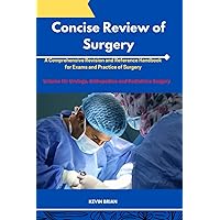 CONCISE REVIEW OF SURGERY (VOLUME III): A Comprehensive Revision and Reference Handbook for Exams and practice of Urology, Orthopedics and Pediatrics Surgery