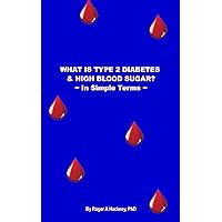 WHAT IS TYPE 2 DIABETES & HIGH BLOOD SUGAR? - In Simple Terms – WHAT IS TYPE 2 DIABETES & HIGH BLOOD SUGAR? - In Simple Terms – Kindle