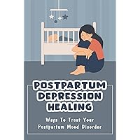 Postpartum Depression Healing: Ways To Treat Your Postpartum Mood Disorder
