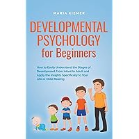 Developmental Psychology for Beginners How to Easily Understand the Stages of Development From Infant to Adult and Apply the Insights Specifically to Your Life or Child Rearing Developmental Psychology for Beginners How to Easily Understand the Stages of Development From Infant to Adult and Apply the Insights Specifically to Your Life or Child Rearing Paperback Audible Audiobook