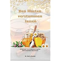 Den Husten verstummen lassen: Ursachen von trockenem Husten, Symptome und schnelle natürliche Hausmittel (German Edition)