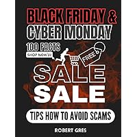 100 Facts About Black Friday & Cyber Monday with Tips on How to Avoid Scams: Psychology of Shopping, Smart Shopper's Ultimate Guide to Safe and ... Trends, Bargain Hunting, Essential Handbook