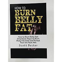 How to Burn Belly Fat: Smartest Ways to Burn Body Fat Fast and Reveal Your Six Pack Abs (Losing Weight, Getting in Shape, How to lose body fat, How to lose belly fat, how to lose weight) How to Burn Belly Fat: Smartest Ways to Burn Body Fat Fast and Reveal Your Six Pack Abs (Losing Weight, Getting in Shape, How to lose body fat, How to lose belly fat, how to lose weight) Paperback Kindle