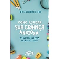 Como Ajudar sua Criança Ansiosa: Um Guia Prático para Pais e Professores (Portuguese Edition)