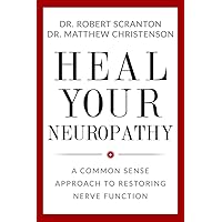 HEAL YOUR NEUROPATHY: A COMMON SENSE APPROACH TO RESTORING NERVE FUNCTION