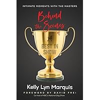 Behind the Scenes of Best in Show: Intimate Moments with the Masters: Handlers and Their Show Dogs Behind the Scenes of Best in Show: Intimate Moments with the Masters: Handlers and Their Show Dogs Paperback Kindle