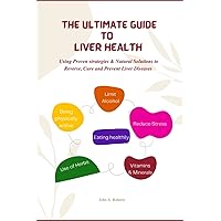 The Ultimate Guide To Liver Health: Using Proven strategies & Natural Solutions to Reverse, Cure and Prevent Liver Diseases Such As Fatty Liver ... & Fatigue, Skin Conditions, and Many More