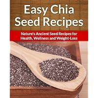Chia Seed Recipes: Nature's Ancient Seed Recipes for Health, Wellness and Weight-Loss (The Easy Recipe) Chia Seed Recipes: Nature's Ancient Seed Recipes for Health, Wellness and Weight-Loss (The Easy Recipe) Kindle