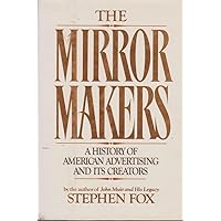 The Mirror Makers: A History of American Advertising and Its Creators The Mirror Makers: A History of American Advertising and Its Creators Hardcover Paperback