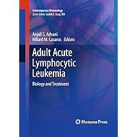 Adult Acute Lymphocytic Leukemia: Biology and Treatment (Contemporary Hematology) Adult Acute Lymphocytic Leukemia: Biology and Treatment (Contemporary Hematology) Kindle Hardcover Paperback