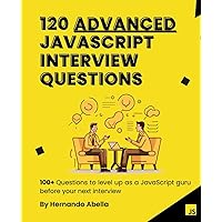 120 Advanced JavaScript Interview Questions: Elevate your JavaScript Skills with 100+ Advanced JavaScript Interview Questions 120 Advanced JavaScript Interview Questions: Elevate your JavaScript Skills with 100+ Advanced JavaScript Interview Questions Paperback