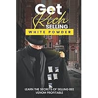 Get Rich Selling White Powder: Learn the secrets of selling bee venom profitable Get Rich Selling White Powder: Learn the secrets of selling bee venom profitable Paperback Kindle