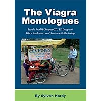 The Viagra Monologues: Buy the World’s Cheapest OTC ED Drugs and Take a South American Vacation with the Savings The Viagra Monologues: Buy the World’s Cheapest OTC ED Drugs and Take a South American Vacation with the Savings Kindle