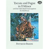 Toccata and Fugue in D Minor and the Other Bach Transcriptions for Solo Piano (Dover Classical Piano Music) Toccata and Fugue in D Minor and the Other Bach Transcriptions for Solo Piano (Dover Classical Piano Music) Paperback
