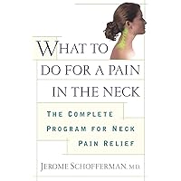 What to do for a Pain in the Neck : The Complete Program for Neck Pain Relief What to do for a Pain in the Neck : The Complete Program for Neck Pain Relief Paperback Kindle