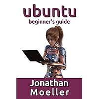 The Ubuntu Beginner's Guide - Thirteenth Edition (Updated for 20.04) The Ubuntu Beginner's Guide - Thirteenth Edition (Updated for 20.04) Kindle Paperback