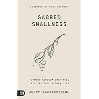 Sacred Smallness: Finding Kingdom Greatness in a Fruitful, Hidden Life Sacred Smallness: Finding Kingdom Greatness in a Fruitful, Hidden Life Paperback Kindle Audible Audiobook Hardcover