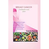 BREAST CANCER COOKBOOK MEAL PLAN: High-quality images that support your recuperation with wholesome recipes and professional advice BREAST CANCER COOKBOOK MEAL PLAN: High-quality images that support your recuperation with wholesome recipes and professional advice Paperback Kindle Hardcover