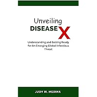 Unveiling Disease X: Understanding and Getting Ready for an Emerging Global Infectious Threat Unveiling Disease X: Understanding and Getting Ready for an Emerging Global Infectious Threat Kindle Hardcover Paperback