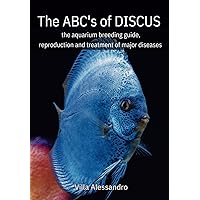 The ABC's of Discus: the aquarium breeding guide, reproduction and treatment of major diseases The ABC's of Discus: the aquarium breeding guide, reproduction and treatment of major diseases Paperback Kindle