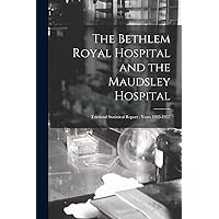 The Bethlem Royal Hospital and the Maudsley Hospital: Triennial Statistical Report: Years 1955-1957
