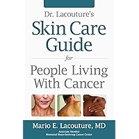 Dr. Lacouture's Skin Care Guide for People Living With Cancer Dr. Lacouture's Skin Care Guide for People Living With Cancer Paperback Kindle