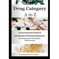 Drug Category A to Z: Classification of drugs for Nurses and Pharmacologists: The Drug Guide for Prescription and Exam Prep Drug Category A to Z: Classification of drugs for Nurses and Pharmacologists: The Drug Guide for Prescription and Exam Prep Paperback Kindle