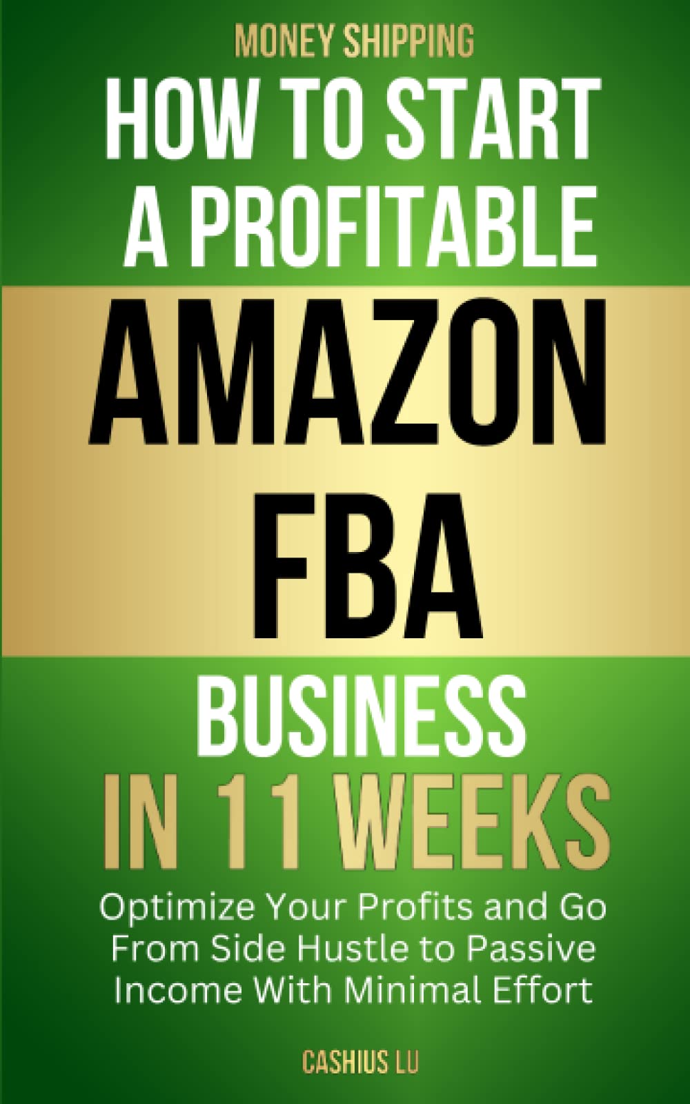 MONEY SHIPPING: How To Start A Profitable Amazon FBA Business In 11 Weeks: Optimize Your Profits and Go From Side Hustle to Passive Income With Minimal Effort