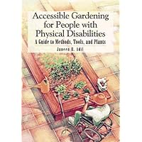 Accessible Gardening for People With Physical Disabilities: A Guide to Methods, Tools, and Plants Accessible Gardening for People With Physical Disabilities: A Guide to Methods, Tools, and Plants Paperback
