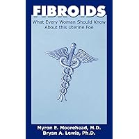 FIBROIDS: What Every Woman Should Know About this Uterine Foe FIBROIDS: What Every Woman Should Know About this Uterine Foe Paperback