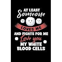 At least someone loves me and fights for me love you my white blood cells: Notebook of 120 pages of lined paper (5.5x8,5 Zoll, ca. DIN A5 / 13.97 x ... Funny Hematology Student Leukemia Doctor
