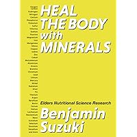 HEAL THE BODY with MINERALS: If you want to maintain good health, adjust your mineral balance HEAL THE BODY with MINERALS: If you want to maintain good health, adjust your mineral balance Paperback Kindle