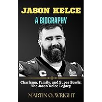 JASON KELCE: A BIOGRAPHY: Charisma, Family, and Super Bowls: The Jason Kelce Legacy JASON KELCE: A BIOGRAPHY: Charisma, Family, and Super Bowls: The Jason Kelce Legacy Paperback Kindle Hardcover