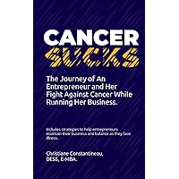 Cancer Sucks...: The Journey of an Entrepreneur and Her Fight Against Cancer While Running Her Business. Cancer Sucks...: The Journey of an Entrepreneur and Her Fight Against Cancer While Running Her Business. Paperback Kindle
