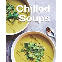 Chilled Soups: Cool soups for those hot summer days. A blank notebook to store all your favourite recipes