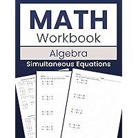 Math Workbook Algebra Simultaneous Equations: Solving Simultaneous Equations: 100 Worksheets