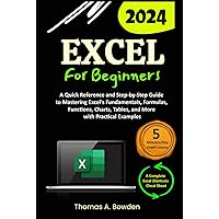 Excel for Beginners: A Quick Reference and Step-by-Step Guide to Mastering Excel's Fundamentals, Formulas, Functions, Charts, Tables, and More with Practical Examples
