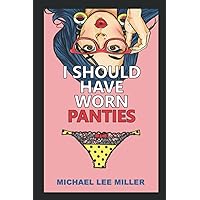 I Should Have Worn Panties I Should Have Worn Panties Paperback Kindle